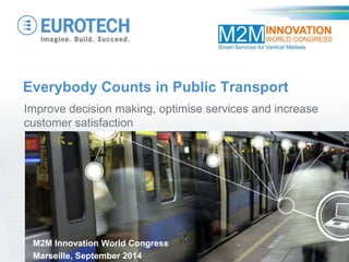 Everybody Counts in Public Transport 
Improve decision making, optimise services and increase customer satisfaction 
M2M Innovation World Congress 
Marseille, September 2014  