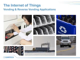 Traffic Management 
Energy Management 
Tram 
Train 
Subway 
The Internet of Things 
Vending & Reverse Vending Applications  