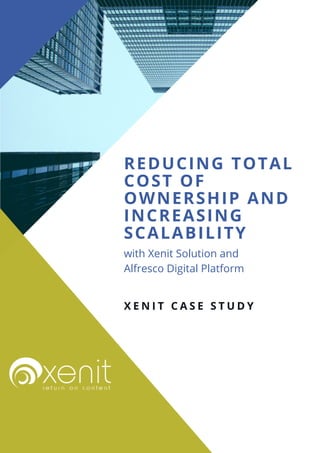 REDUCING TOTAL
COST OF
OWNERSHIP AND
INCREASING
SCALABILITY
X E N I T C A S E S T U D Y
with Xenit Solution and
Alfresco Digital Platform 
 