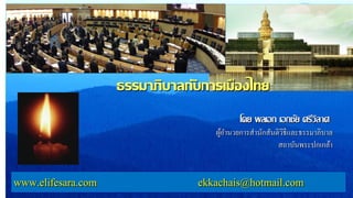 โดย พลเอก เอกชัย ศรีวิลาศ
ผู้อานวยการสานักสันติวิธีและธรรมาภิบาล
สถาบันพระปกเกล้า
www.elifesara.com ekkachais@hotmail.com
ธรรมาภิบาลกับการเมืองไทย
 