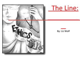 The Line:
By: Liz Wolf
 