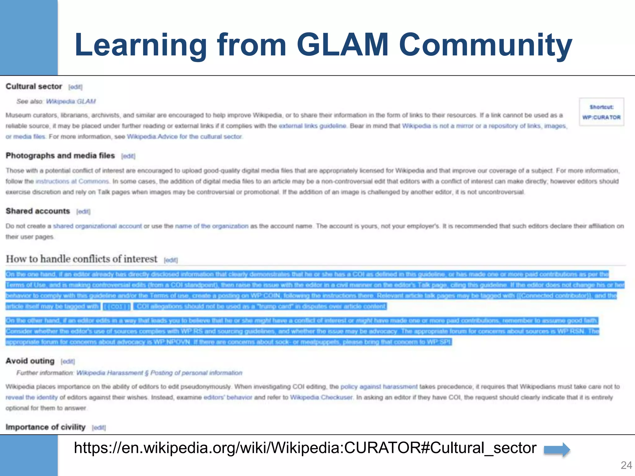 Scientists Are Different!
Wendy Hall:
Social machine: Internet + Web + Wikipedia + open
access + people + context (political, social, …)
Alex Bateman, EMBL:
• “I’m passionate about proteins (and now RNA!)”
• “I’ve created loads of articles about RNA”
• “So have my colleagues in my organisation”
• “And the wider community”
• “And Wikipedians delete much of our work”
• And possibly/arguably Wellcome Trust pay us to
do this: part of grant is for public engagement)
24
And this is a good thing!
 