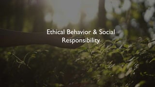 Ethical Behavior & Social
Responsibility
 