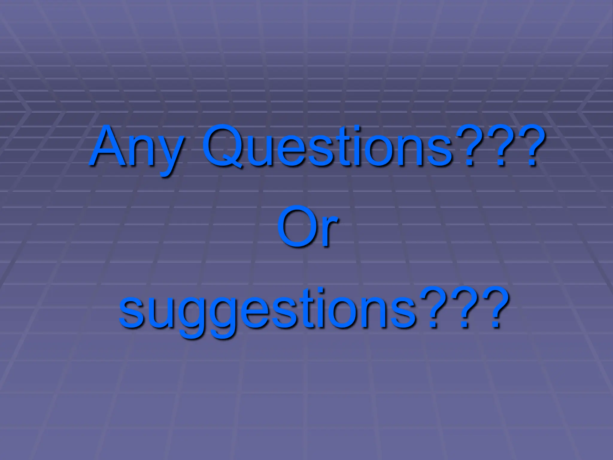 Any Questions???
Or
suggestions???
 