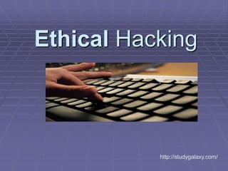 Ethical Hacking
http://studygalaxy.com/
 