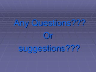 Any Questions???
Or
suggestions???
 