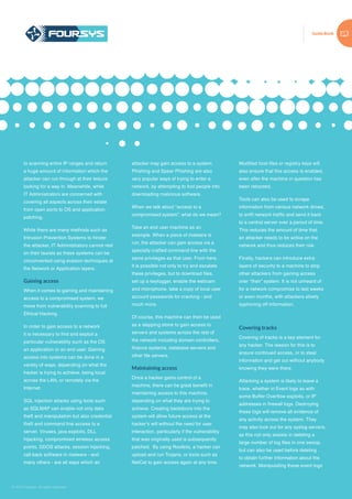 Guide Book
© 2015 Foursys. All rights reserved
Modified host files or registry keys will
also ensure that this access is enabled,
even after the machine in question has
been rebooted.
Tools can also be used to scrape
information from various network drives,
to sniff network traffic and send it back
to a central server over a period of time.
This reduces the amount of time that
an attacker needs to be active on the
network and thus reduces their risk.
Finally, hackers can introduce extra
layers of security to a machine to stop
other attackers from gaining access
over “their” system. It is not unheard of
for a network compromise to last weeks
or even months, with attackers slowly
syphoning off information.
Covering tracks
Covering of tracks is a key element for
any hacker. The reason for this is to
ensure continued access, or to steal
information and get out without anybody
knowing they were there.
Attacking a system is likely to leave a
trace, whether in Event logs as with
some Buffer Overflow exploits, or IP
addresses in firewall logs. Destroying
these logs will remove all evidence of
any activity across the system. They
may also look out for any syslog servers,
as this not only assists in deleting a
large number of log files in one swoop,
but can also be used before deleting
to obtain further information about the
network. Manipulating these event logs
to scanning entire IP ranges and return
a huge amount of information which the
attacker can run through at their leisure
looking for a way in. Meanwhile, while
IT Administrators are concerned with
covering all aspects across their estate
from open ports to OS and application
patching.
While there are many methods such as
Intrusion Prevention Systems to hinder
the attacker, IT Administrators cannot rest
on their laurels as these systems can be
circumvented using evasion techniques at
the Network or Application layers.
Gaining access
When it comes to gaining and maintaining
access to a compromised system, we
move from vulnerability scanning to full
Ethical Hacking.
In order to gain access to a network
it is necessary to find and exploit a
particular vulnerability such as the OS,
an application or an end user. Gaining
access into systems can be done in a
variety of ways, depending on what the
hacker is trying to achieve, being local,
across the LAN, or remotely via the
Internet.
SQL injection attacks using tools such
as SQLMAP can enable not only data
theft and manipulation but also credential
theft and command line access to a
server. Viruses, java exploits, DLL
hijacking, compromised wireless access
points, DDOS attacks, session hijacking,
call back software in malware - and
many others - are all ways which an
attacker may gain access to a system.
Phishing and Spear Phishing are also
very popular ways of trying to enter a
network, by attempting to fool people into
downloading malicious software.
When we talk about “access to a
compromised system”, what do we mean?
Take an end user machine as an
example. When a piece of malware is
run, the attacker can gain access via a
specially crafted command line with the
same privileges as that user. From here,
it is possible not only to try and escalate
these privileges, but to download files,
set up a keylogger, enable the webcam
and microphone, take a copy of local user
account passwords for cracking - and
much more.
Of course, this machine can then be used
as a stepping stone to gain access to
servers and systems across the rest of
the network including domain controllers,
finance systems, database servers and
other file servers.
Maintaining access
Once a hacker gains control of a
machine, there can be great benefit in
maintaining access to this machine,
depending on what they are trying to
achieve. Creating backdoors into the
system will allow future access at the
hacker’s will without the need for user
interaction, particularly if the vulnerability
that was originally used is subsequently
patched. By using Rootkits, a hacker can
upload and run Trojans, or tools such as
NetCat to gain access again at any time.
 