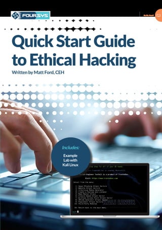 Guide Book
© 2015 Foursys. All rights reserved
Quick Start Guide
to Ethical Hacking
Includes:
Example
Lab with
Kali Linux
Written by Matt Ford, CEH
 