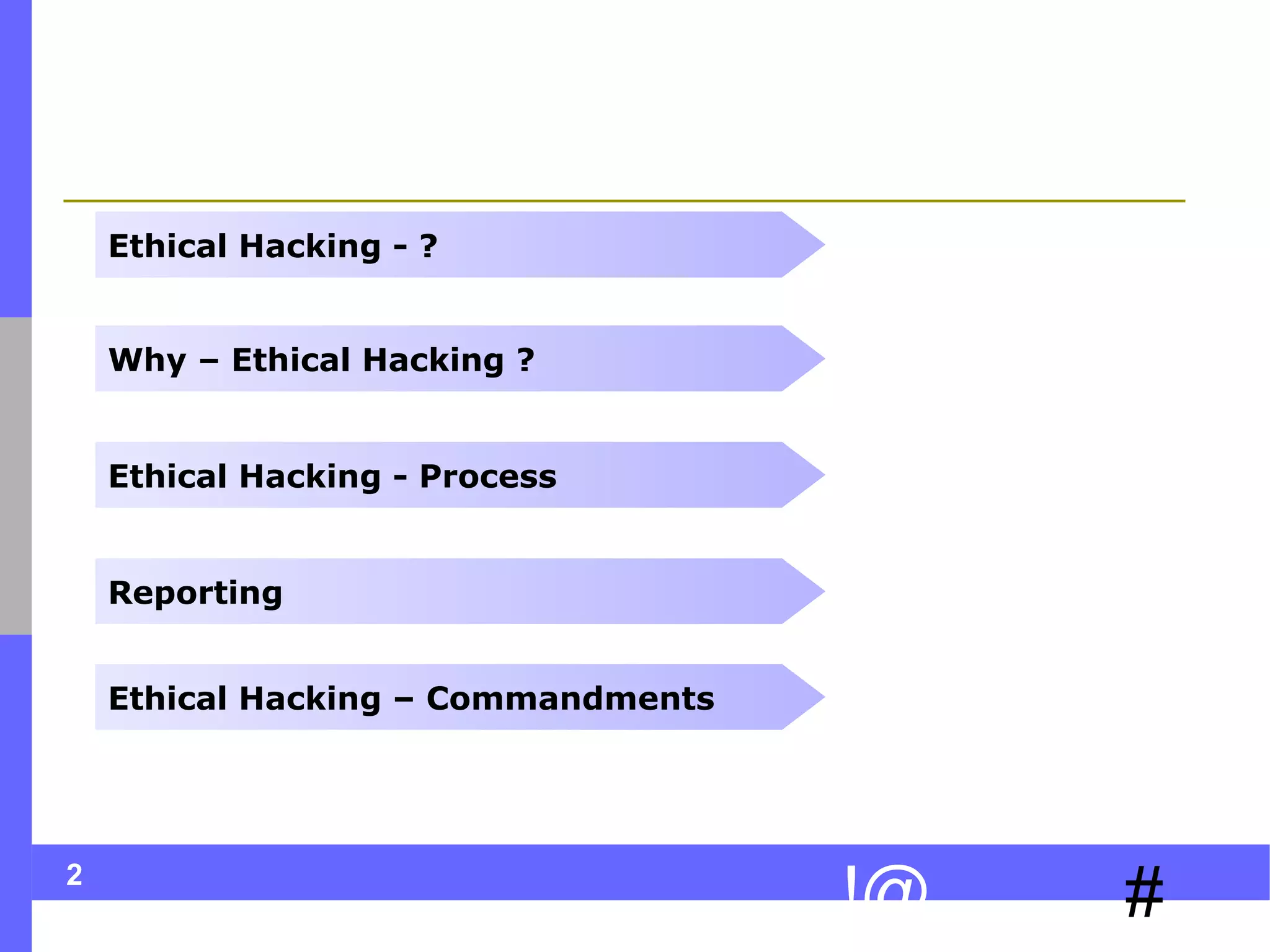 2
#!@
Ethical Hacking - ?
Why – Ethical Hacking ?
Ethical Hacking - Process
Ethical Hacking – Commandments
Reporting
 