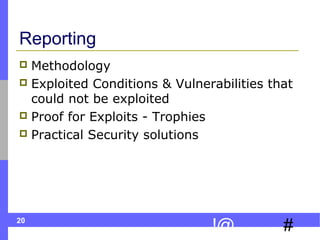 20
#!@
Reporting
 Methodology
 Exploited Conditions & Vulnerabilities that
could not be exploited
 Proof for Exploits - Trophies
 Practical Security solutions
 
