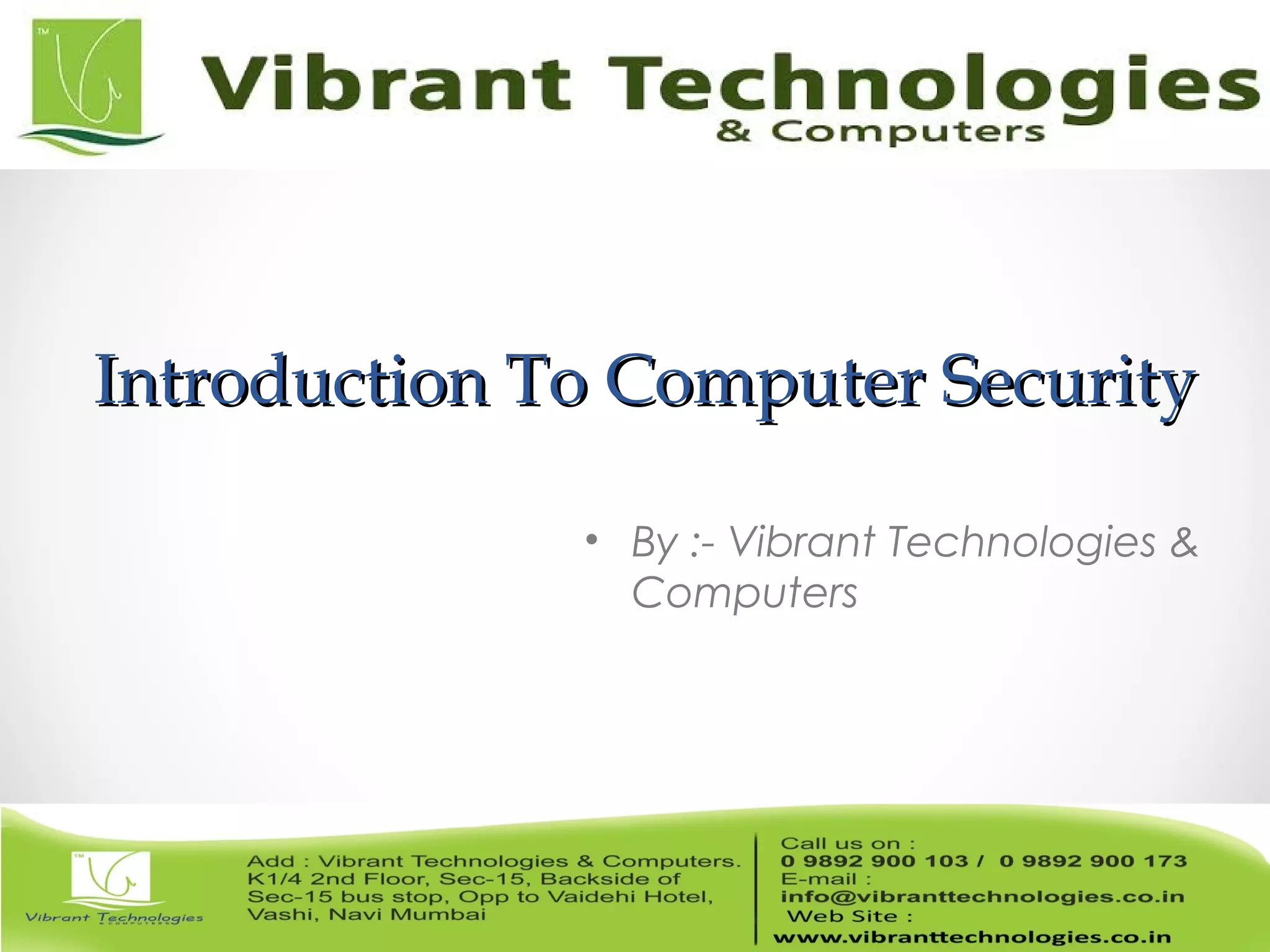 Introduction To Computer SecurityIntroduction To Computer Security
• By :- Vibrant Technologies &
Computers
 