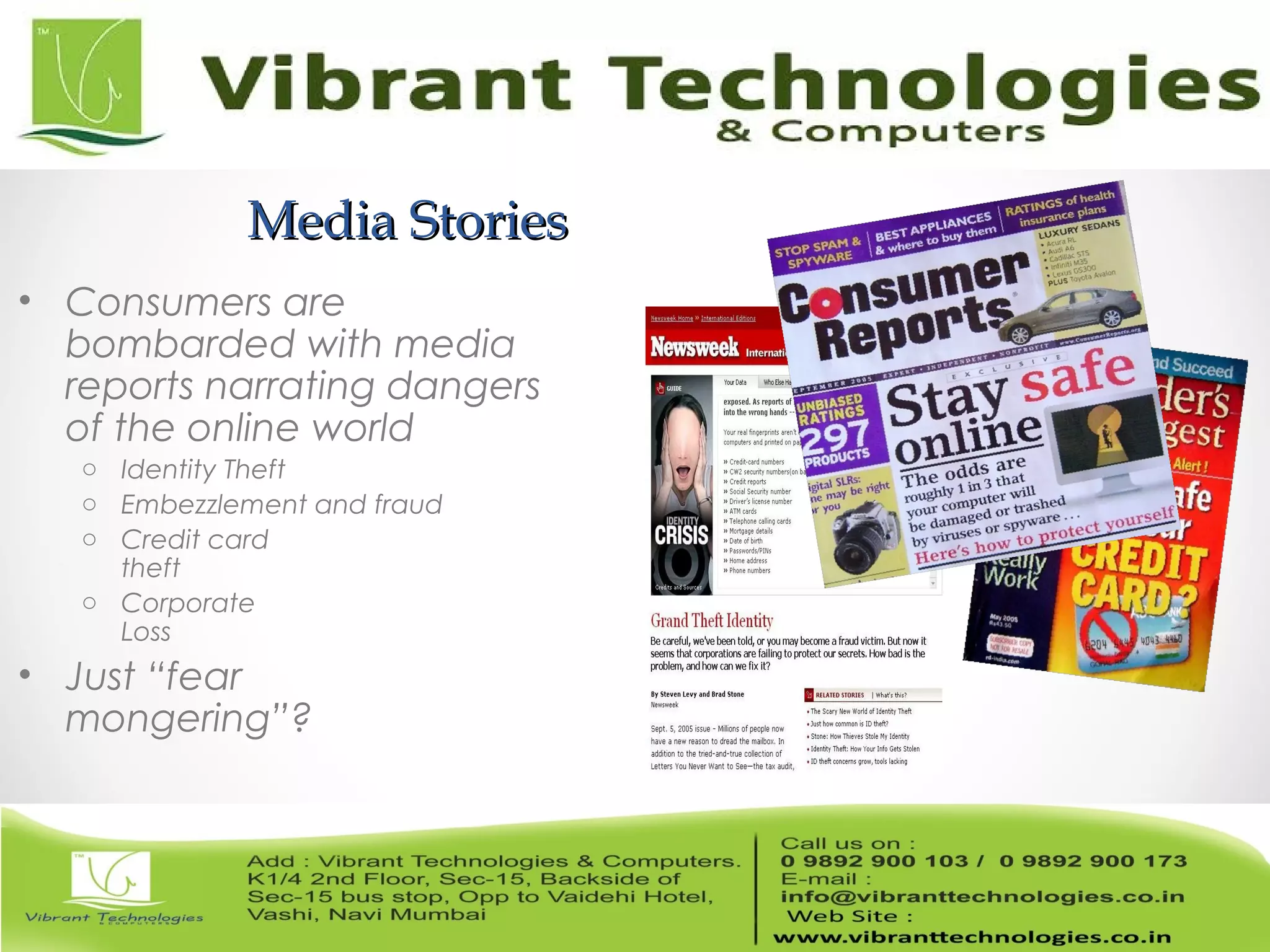 Media StoriesMedia Stories
• Consumers are
bombarded with media
reports narrating dangers
of the online world
o Identity Theft
o Embezzlement and fraud
o Credit card
theft
o Corporate
Loss
• Just “fear
mongering”?
 
