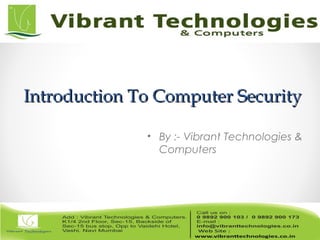 Introduction To Computer SecurityIntroduction To Computer Security
• By :- Vibrant Technologies &
Computers
 