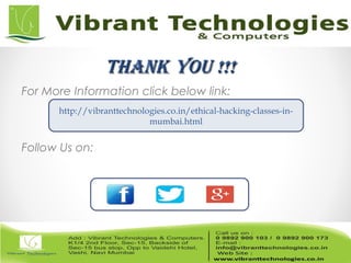 ThankThank You !!!You !!!
For More Information click below link:
Follow Us on:
http://vibranttechnologies.co.in/ethical-hacking-classes-in-
mumbai.html
 
