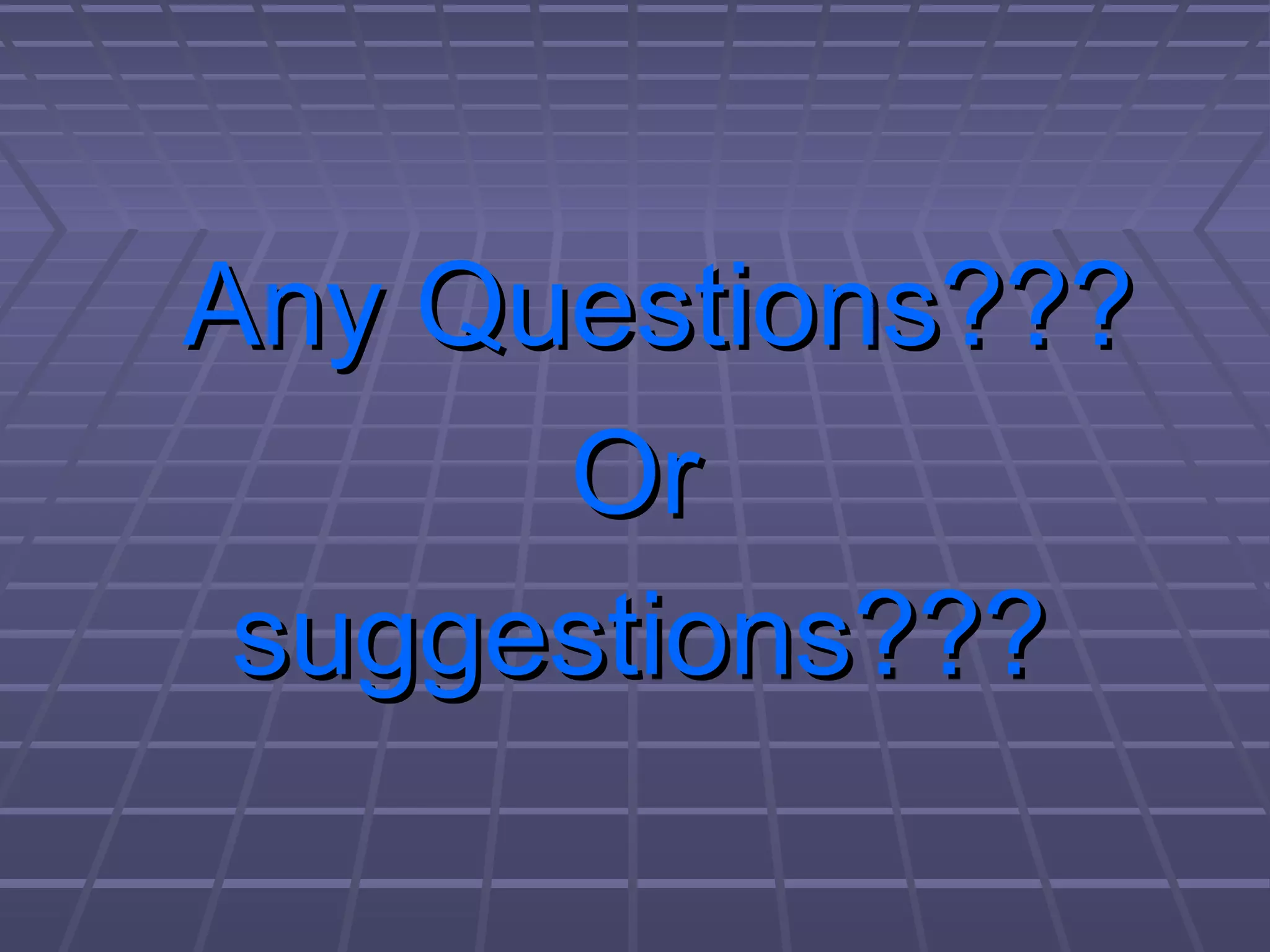 Any Questions???Any Questions???
OrOr
suggestions???suggestions???
 