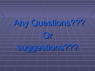 Any Questions???Any Questions???
OrOr
suggestions???suggestions???
 