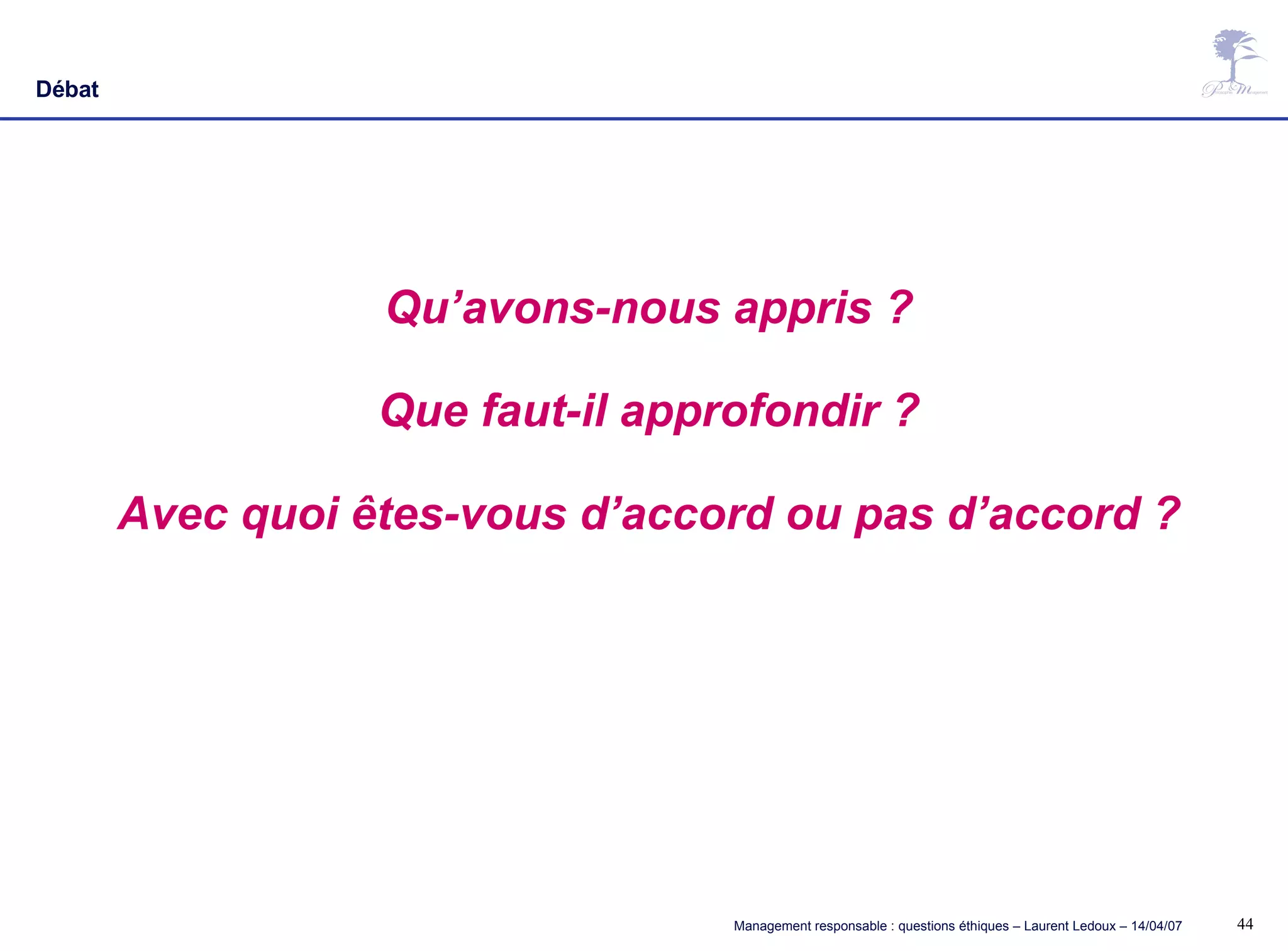 Débat Qu’avons-nous appris ? Que faut-il approfondir ? Avec quoi êtes-vous d’accord ou pas d’accord ? 