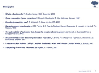 Bibliographie <ul><li>What’s a business for? , Charles Handy, HBR, december 2002 </li></ul><ul><li>Can a corporation have ...