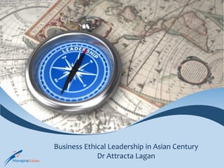 Business Ethical Leadership in Asian Century
Dr Attracta Lagan
 