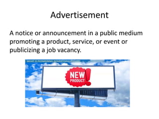 Advertisement
A notice or announcement in a public medium
promoting a product, service, or event or
publicizing a job vacancy.
 