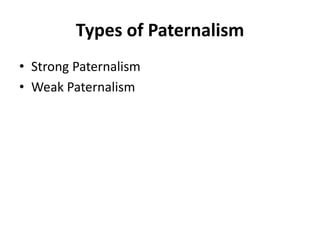 Types of Paternalism
• Strong Paternalism
• Weak Paternalism
 