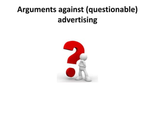 Arguments against (questionable)
advertising
 