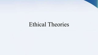 Ethical Theories
 