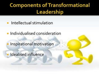  Intellectual stimulation
 Individualised consideration
 Inspirational motivation
 Idealised influence
 