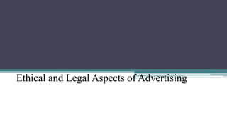 Ethical and Legal Aspects of Advertising
 