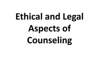 Ethical and Legal
Aspects of
Counseling
 