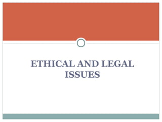 ETHICAL AND LEGAL
     ISSUES
 