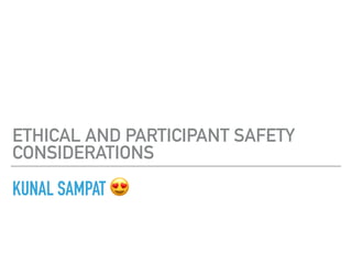 KUNAL SAMPAT 😍
ETHICAL AND PARTICIPANT SAFETY
CONSIDERATIONS
 
