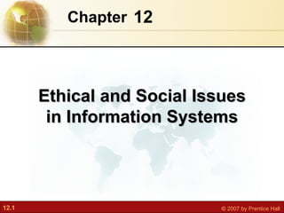 12 Chapter   Ethical and Social Issues in Information Systems 