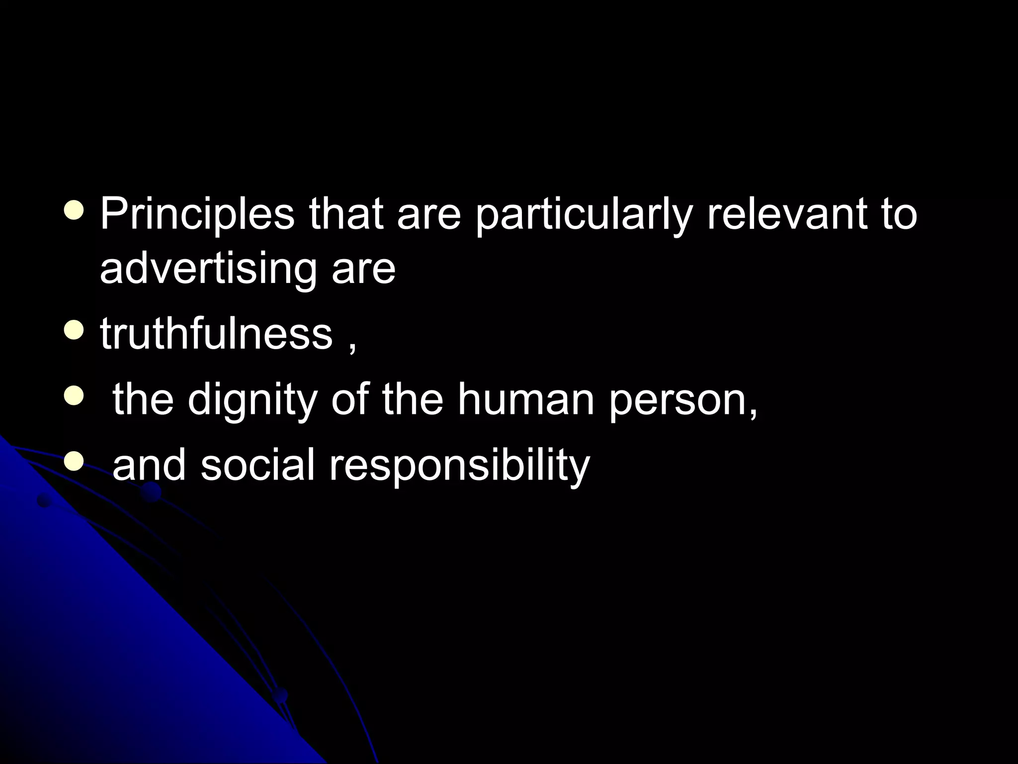 Principles that are particularly relevant to advertising are truthfulness , the dignity of the human person, and social responsibility 