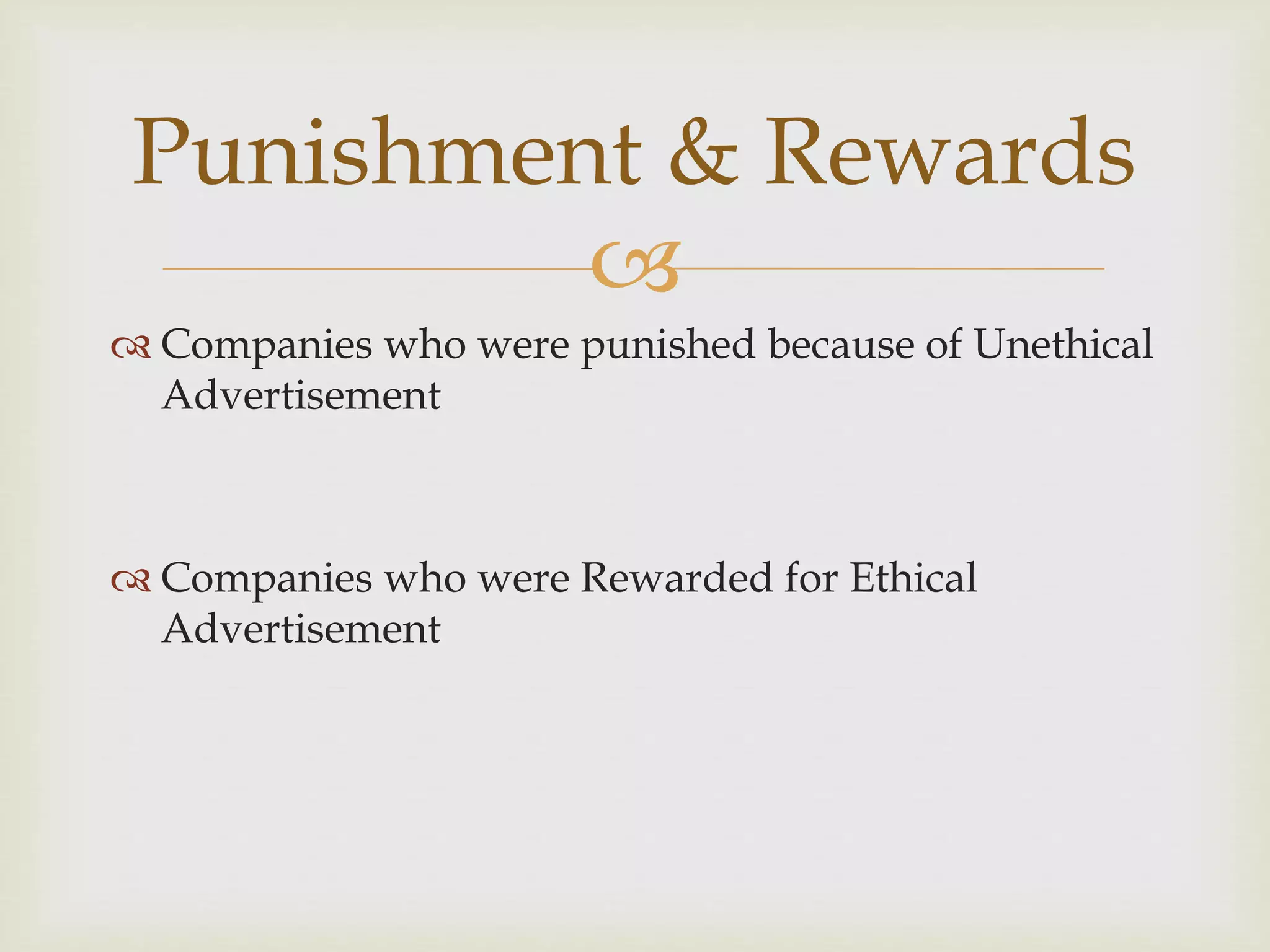 
 Companies who were punished because of Unethical
Advertisement
 Companies who were Rewarded for Ethical
Advertisement
Punishment & Rewards
 