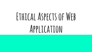 EthicalAspectsofWeb
Application
 