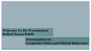 Presentation On
Corporate Ethics and Ethical Behaviour
 