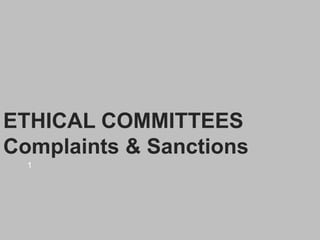 ETHICAL COMMITTEES
Complaints & Sanctions
1
 
