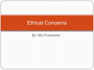 Ethical Concerns

 By: Mia Poindexter
 