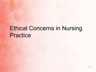1
Ethical Concerns in Nursing
Practice
 