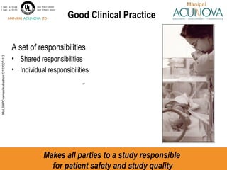 Good Clinical Practice ,[object Object],[object Object],[object Object],[object Object],Makes all parties to a study responsible  for patient safety and study quality 