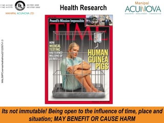 Health Research Its not immutable! Being open to the influence of time, place and situation; MAY BENEFIT OR CAUSE HARM 