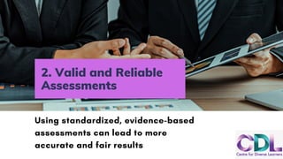 2. Valid and Reliable
Assessments
Using standardized, evidence-based
assessments can lead to more
accurate and fair results
 