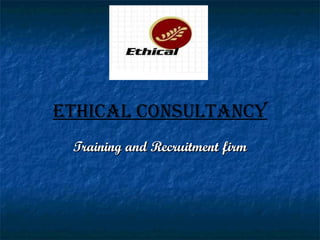 ETHICAL CONSULTANCY Training and Recruitment firm 