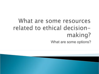 What are some options?
 