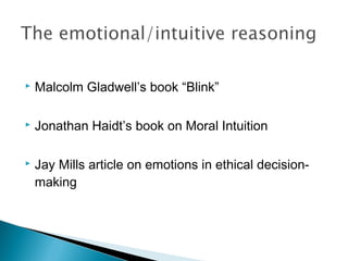    Malcolm Gladwell’s book “Blink”

   Jonathan Haidt’s book on Moral Intuition

   Jay Mills article on emotions in ethical decision-
    making
 