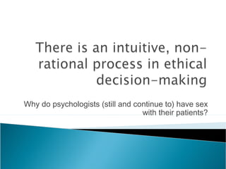 Why do psychologists (still and continue to) have sex
                                  with their patients?
 