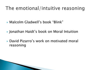 Malcolm Gladwell’s book “Blink”
 Jonathan Haidt’s book on Moral Intuition
 David Pizarro’s work on motivated moral
reasoning
 