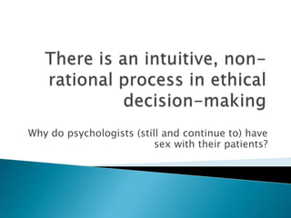 Why do psychologists (still and continue to) have
sex with their patients?
 