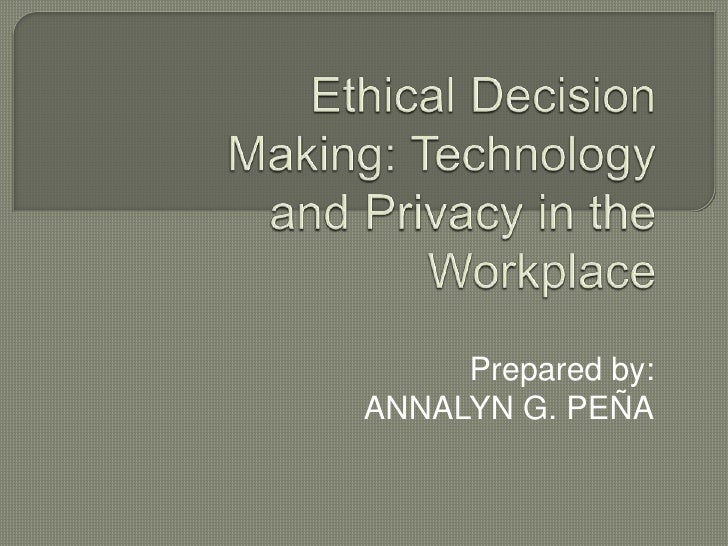 Ethical Decision Making Technology And Privacy In The Workplace